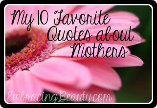 My 10 Favorite Quotes About Mothers